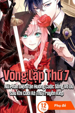 Vòng Lặp Thứ 7 - Nữ Phản Diện Tận Hưởng Cuộc Sống Vô Ưu Sau Khi Cưới Kẻ Thù Truyền Kiếp