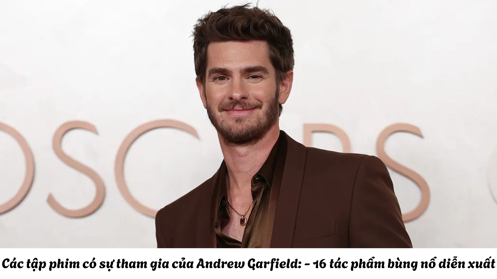 Các tập phim có sự tham gia của Andrew Garfield: - 16 tác phẩm bùng nổ diễn xuất